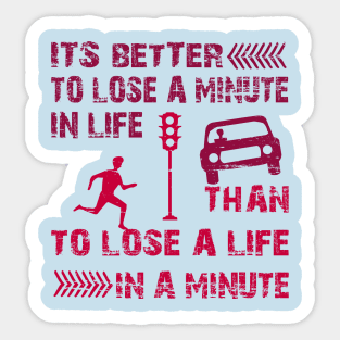 It's better to lose a minute in life than to lose a life in a minute Sticker